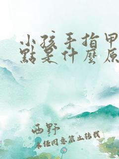 小孩手指甲有白点是什么原因