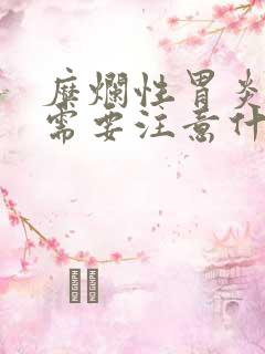 糜烂性胃炎饮食需要注意什么