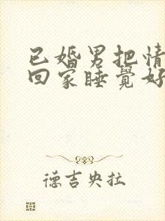 已婚男把情人带回家睡觉好吗