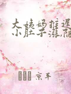 大姨妈推迟4天小肚子涨,隐隐的疼怎么回事