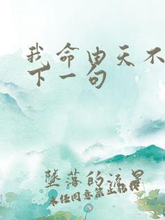 我命由天不由人下一句