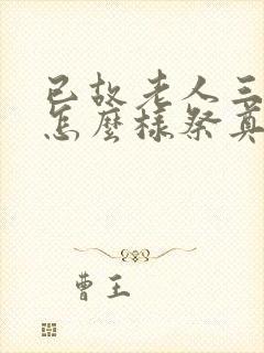 已故老人三周年怎么样祭奠