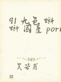 91 九色 蝌蚪 国产 porny