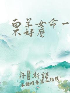 白羊女命一般都不好么