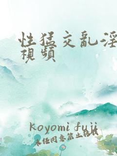 性猛交乱淫免费视频