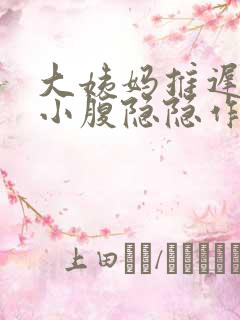 大姨妈推迟两天小腹隐隐作痛