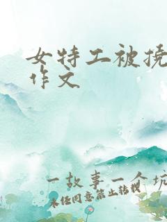 女特工被挠脚心作文