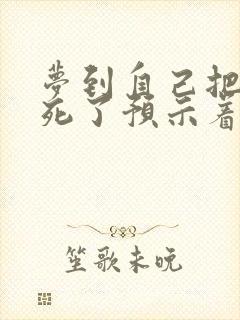 梦到自己把蛇打死了预示着什么
