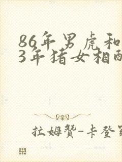 86年男虎和83年猪女相配吗