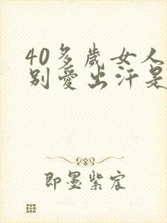 40多岁女人特别爱出汗是什么原因