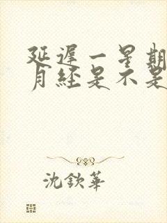 延迟一星期没来月经是不是怀孕了