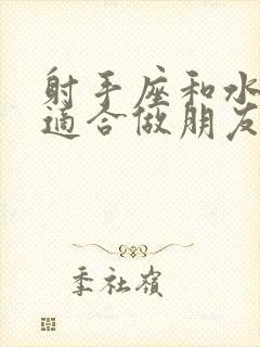 射手座和水瓶座适合做朋友吗