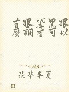 有眼袋黑眼圈怎么调才可以消除