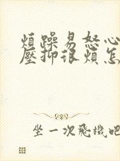 烦躁易怒心里很压抑很烦怎么办