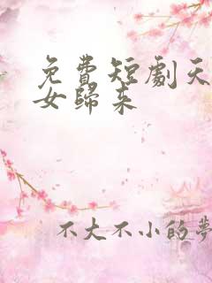 免费短剧天才少女归来