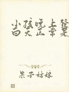 小孩晚上发高烧白天正常是什么原因