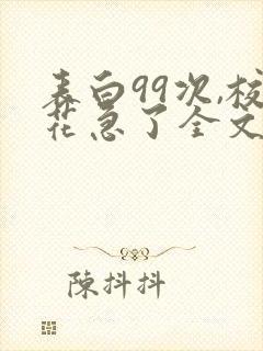 表白99次,校花急了全文在线阅读