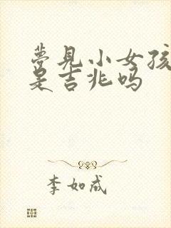 梦见小女孩怀孕是吉兆吗