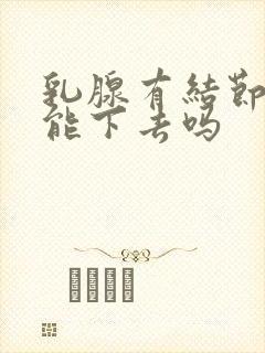 乳腺有结节自己能下去吗