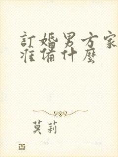 订婚男方家需要准备什么