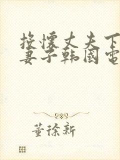 投怀丈夫下属的妻子韩国电影中文字幕