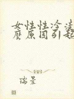 女性性冷淡是什么原因引起的怎么治疗