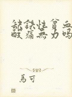 缺铁性贫血会腿酸痛无力吗