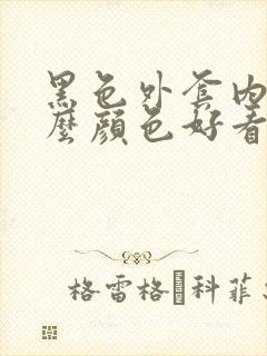 黑色外套内搭什么颜色好看女