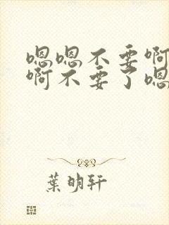 嗯嗯不要啊啊啊啊不要了嗯嗯嗯嗯嗯