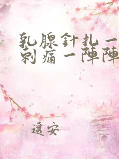 乳腺针扎一样的刺痛一阵阵的