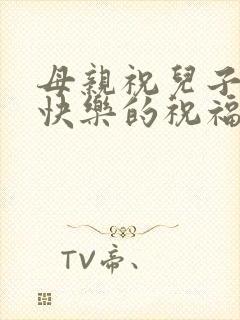 母亲祝儿子新婚快乐的祝福语