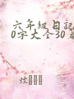 六年级日记500字大全30篇可抄