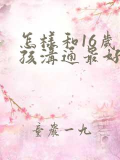 怎样和16岁男孩沟通最好