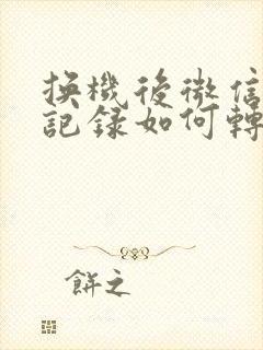 换机后微信聊天记录如何转到新手机