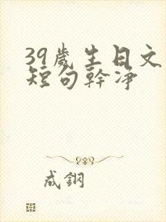 39岁生日文案短句干净