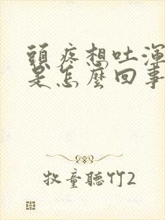 头疼想吐浑身疼是怎么回事