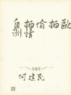 自拍偷拍欧美亚洲情