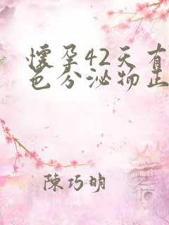 怀孕42天有褐色分泌物正常吗