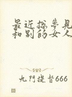 最近总梦见老公和别的女人在一起