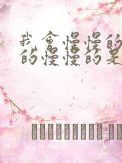 我会慢慢的慢慢的慢慢的是什么歌