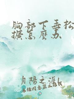 胸部下垂松弛外扩怎么办