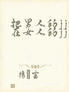 把男人的jj放在女人的jj里