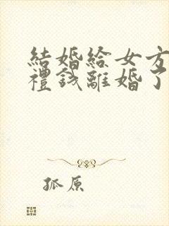 结婚给女方的彩礼钱离婚了退吗