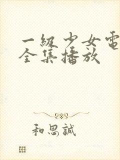 一级少女电视剧全集播放