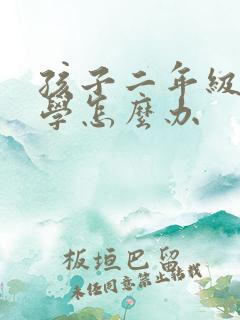 孩子二年级就厌学怎么办