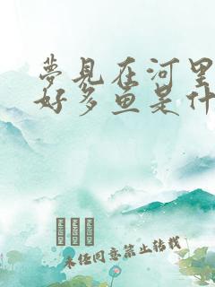 梦见在河里逮了好多鱼是什么预兆