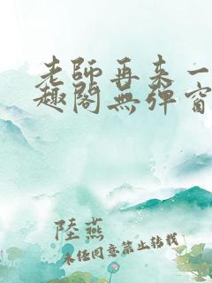 老师再来一次笔趣阁无弹窗