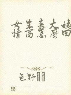 女生来大姨妈高情商怎么回复