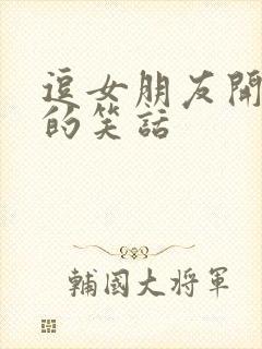 逗女朋友开心的的笑话