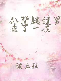 扒开腿让男人桶爽了一夜